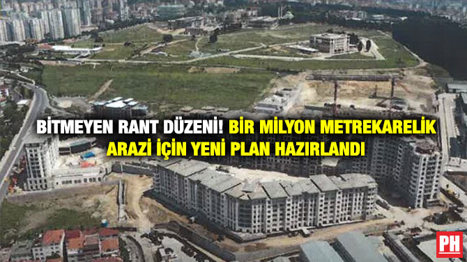 Bitmeyen Rant Düzeni! Bir Milyon Metrekarelik Arazi için Yeni Plan Hazırlandı