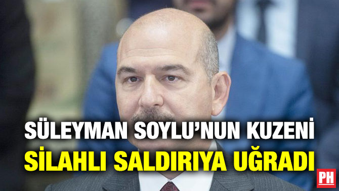 Süleyman Soylu’nun Kuzeni Silahlı Saldırıya Uğradı