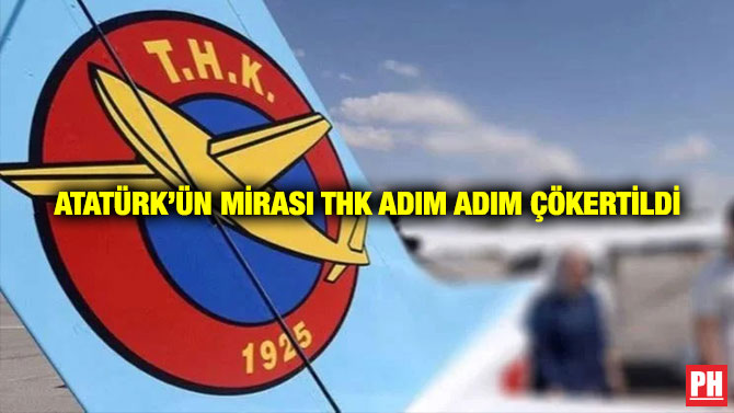 Atatürk’ün Mirası THK Adım Adım Çökertildi