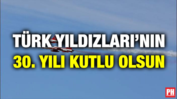 Türk Yıldızları’nın 30. Yılı Kutlu Olsun