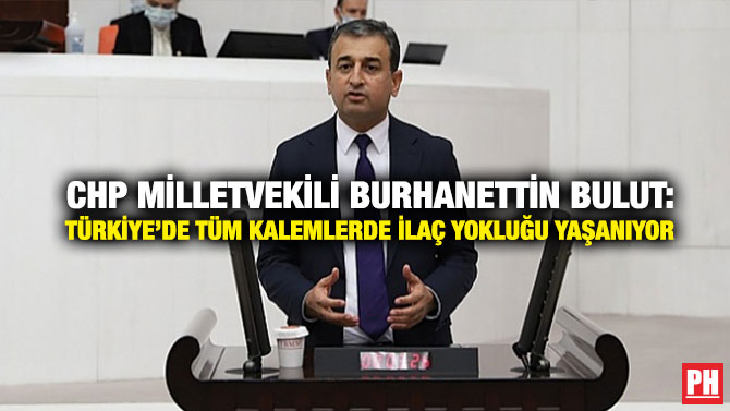 CHP Milletvekili Burhanettin Bulut: Türkiye’de Tüm Kalemlerde İlaç Yokluğu Yaşanıyor