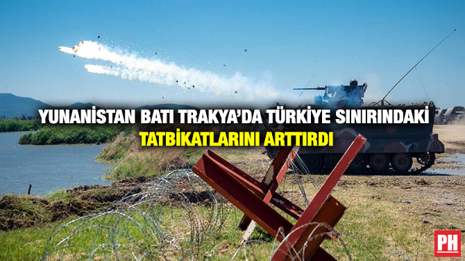 Yunanistan Batı Trakya’da Türkiye Sınırındaki Tatbikatlarını Arttırdı