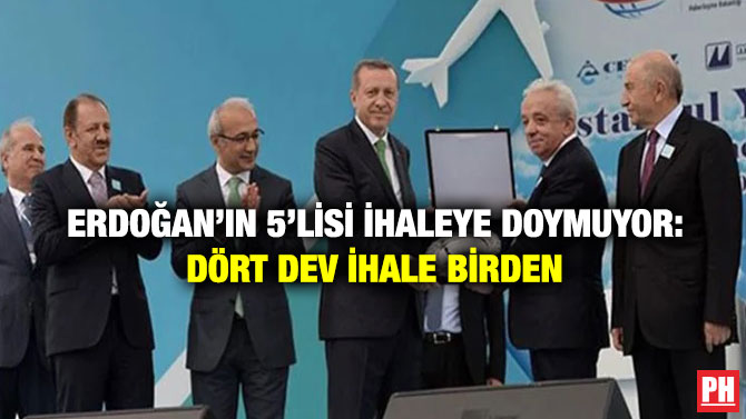 Erdoğan’ın 5’lisi İhaleye Doymuyor: Dört Dev İhale Birden