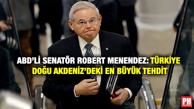 ABD’li Senatör Robert Menendez: Türkiye Doğu Akdeniz’deki En Büyük Tehdit
