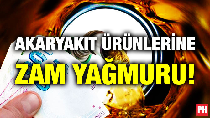 Akaryakıt Ürünlerine Zam Yağmuru!