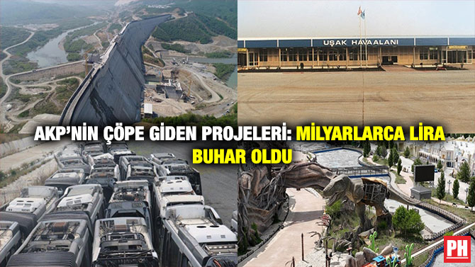 AKP’nin Çöpe Giden Projeleri: Milyarlarca Lira Buhar Oldu