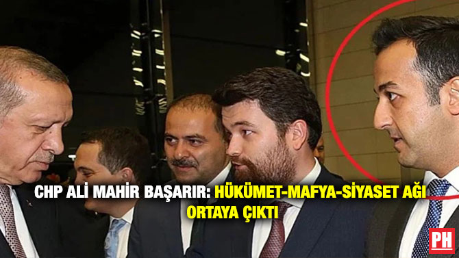 CHP Ali Mahir Başarır: Hükümet-Mafya-Siyaset Ağı Ortaya Çıktı
