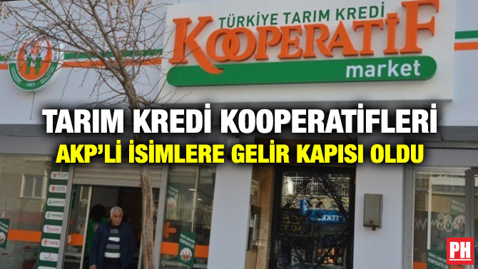 Tarım Kredi Kooperatifleri AKP’li İsimlere Gelir Kapısı Oldu