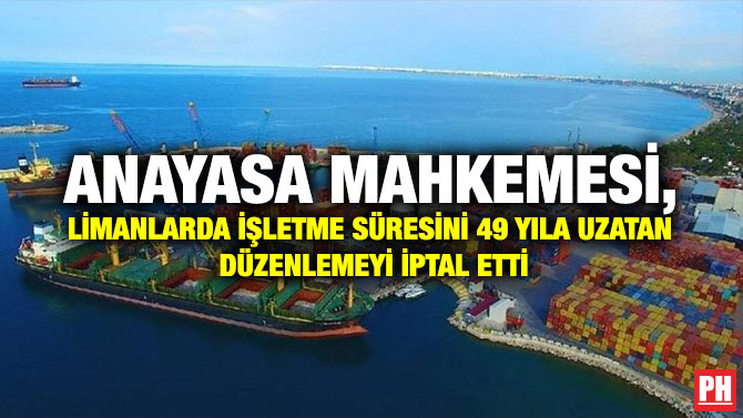Anayasa Mahkemesi, Limanlarda İşletme Süresini 49 Yıla Uzatan Düzenlemeyi İptal Etti