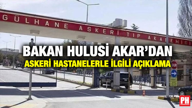 Bakan Hulusi Akar’dan Askeri Hastanelerle İlgili Açıklama