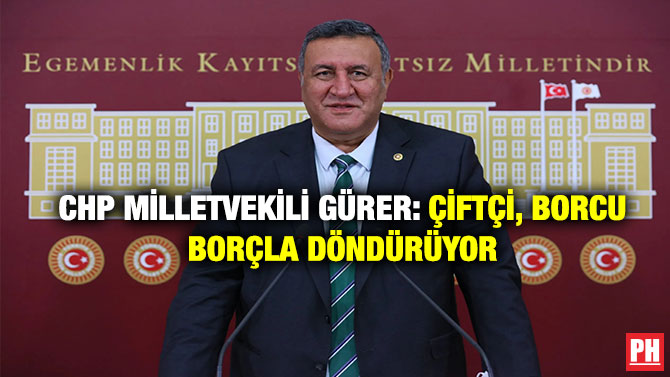 CHP Milletvekili Gürer: Çiftçi, Borcu Borçla Döndürüyor