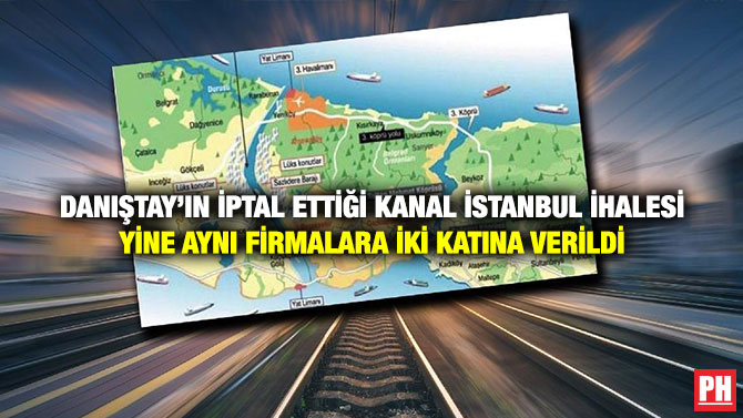 Danıştay’ın İptal Ettiği Kanal İstanbul İhalesi Yine Aynı Firmalara İki Katına Verildi