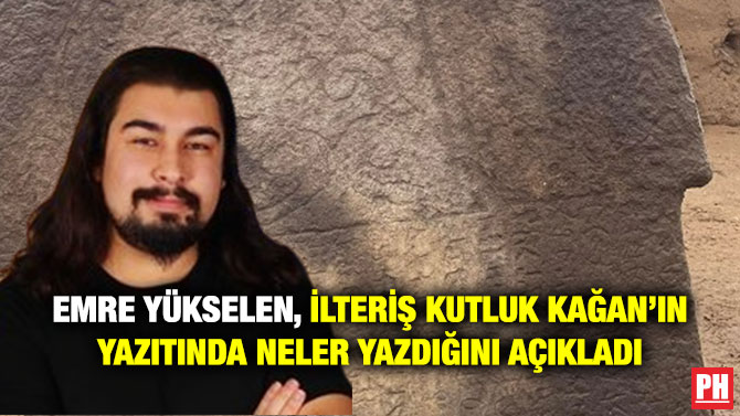 Emre Yükselen, İlteriş Kutluk Kağan’ın Yazıtında Neler Yazdığını Açıkladı