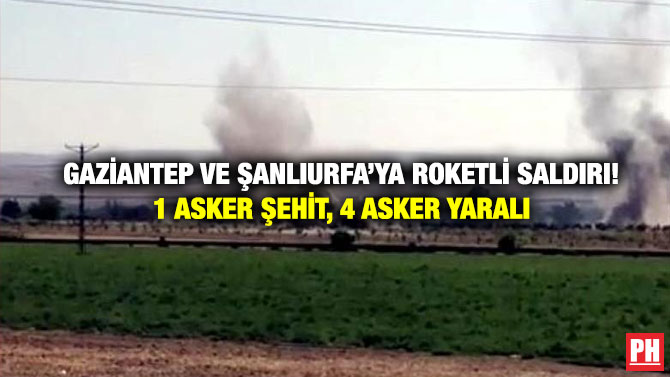 Gaziantep ve Şanlıurfa’ya Roketli Saldırı!1 Asker Şehit, 4 Asker Yaralı