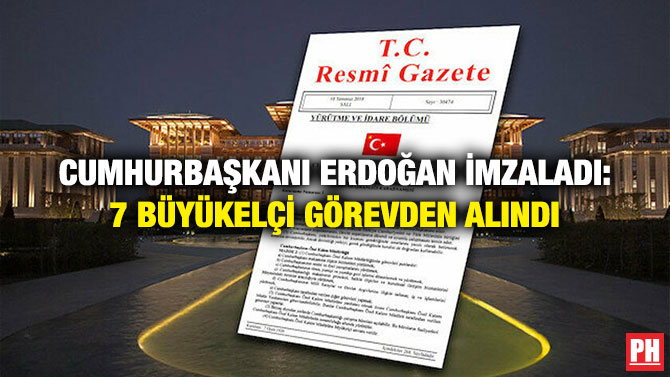 Cumhurbaşkanı Erdoğan İmzaladı: 7 Büyükelçi Görevden Alındı