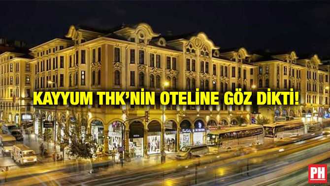 Kayyum THK’nin Oteline Göz Dikti!
