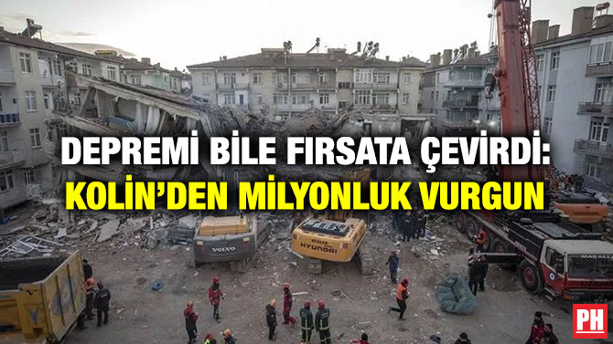 Depremi Bile Fırsata Çevirdi: Kolin’den Milyonluk Vurgun