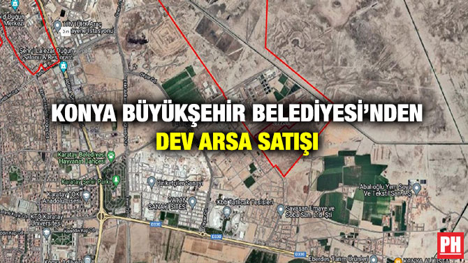Konya Büyükşehir Belediyesi’nden Dev Arsa Satışı
