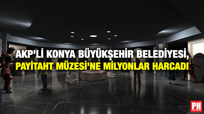 AKP’li Konya Büyükşehir Belediyesi, Payitaht Müzesi’ne Milyonlar Harcadı