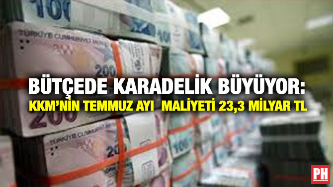 Bütçede Karadelik Büyüyor: KKM’nin Temmuz Ayı Maliyeti 23,3 milyar TL