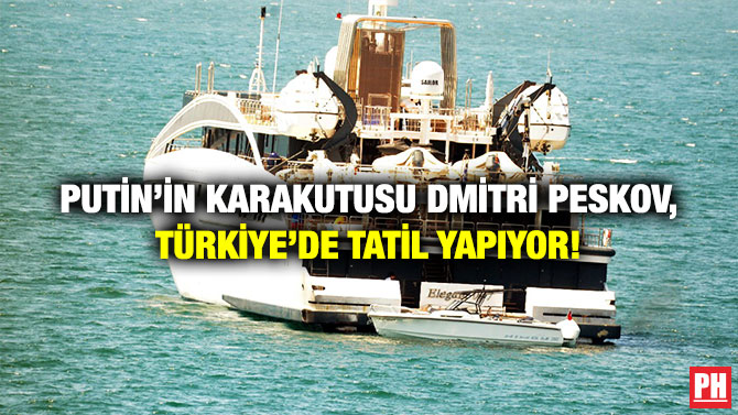 Putin’in Karakutusu Dmitri Peskov, Türkiye’de Tatil yapıyor!
