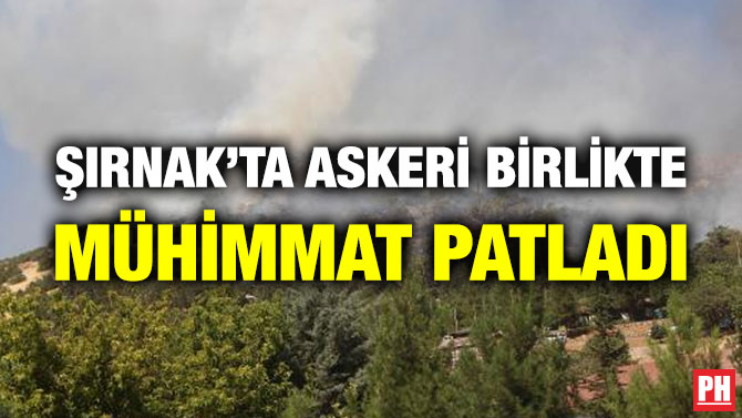 Şırnak’ta Askeri Birlikte Mühimmat Patladı