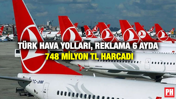 Türk Hava Yolları, Reklama 6 Ayda 748 Milyon TL Harcadı