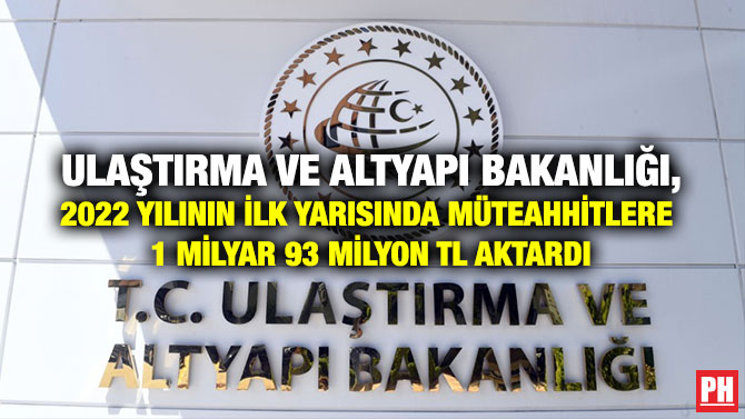 Ulaştırma ve Altyapı Bakanlığı, 2022 Yılının İlk Yarısında Müteahhitlere 1 Milyar 93 Milyon TL Aktardı