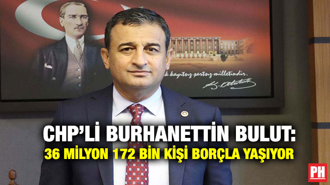 CHP’li Burhanettin Bulut: 36 Milyon 172 Bin Kişi Borçla Yaşıyor