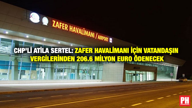 CHP’li Atila Sertel: Zafer Havalimanı İçin Vatandaşın Vergilerinden 206.6 Milyon Euro Ödenecek