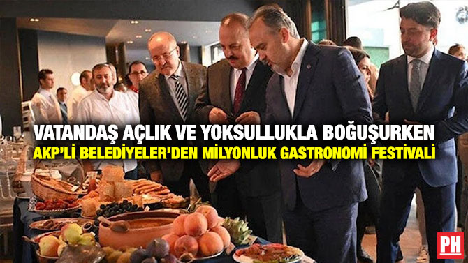 Vatandaş Açlık ve Yoksullukla Boğuşurken AKP’li Belediyeler’den Milyonluk Gastronomi Festivali