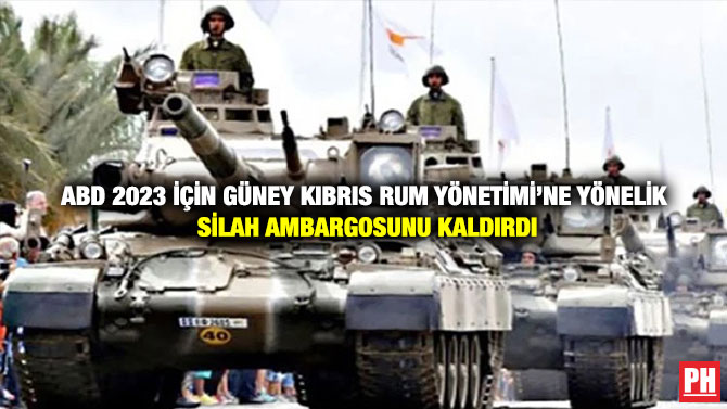 ABD 2023 İçin Güney Kıbrıs Rum Yönetimi’ne Yönelik Silah Ambargosunu Kaldırdı