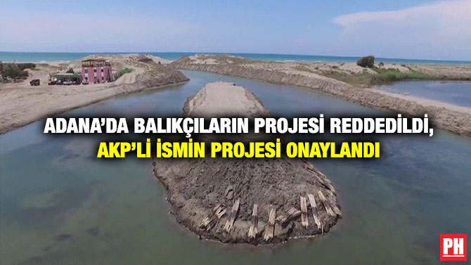 Adana’da Balıkçıların Projesi Reddedildi, AKP’li İsmin Projesi Onaylandı