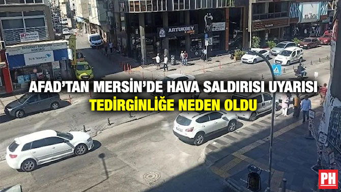 AFAD’tan Mersin’de Hava Saldırısı Uyarısı Tedirginliğe Neden Oldu