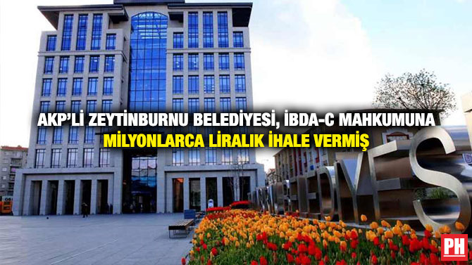 AKP’li Zeytinburnu Belediyesi, İBDA-C Mahkumuna Milyonlarca Liralık İhale Vermiş