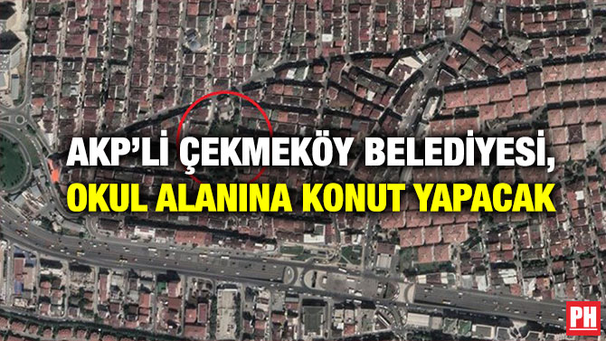 AKP’li Çekmeköy Belediyesi, Okul Alanına Konut Yapacak