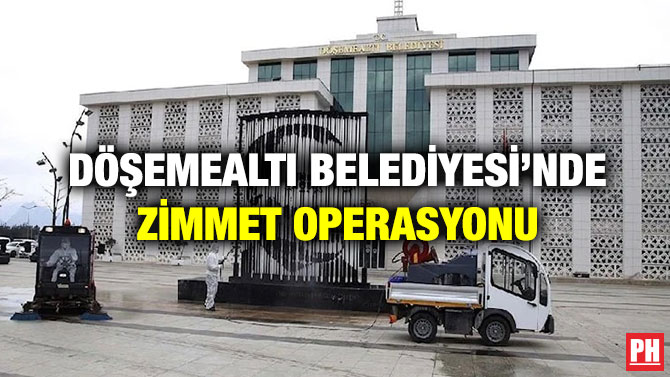 Döşemealtı Belediyesi’nde Zimmet Operasyonu