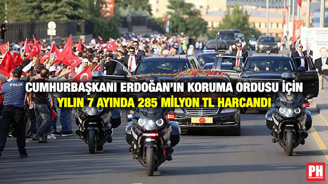 Cumhurbaşkanı Erdoğan’ın Koruma Ordusu için Yılın 7 Ayında 285 Milyon TL Harcandı
