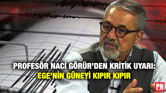 Profesör Naci Görür’den Kritik Uyarı: Ege’nin Güneyi Kıpır Kıpır