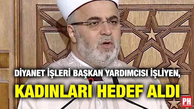 Diyanet İşleri Başkan Yardımcısı İşliyen, Kadınları Hedef Aldı