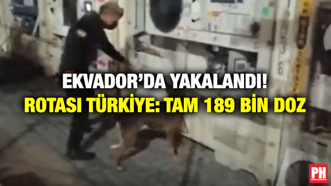 Ekvador’da Yakalandı! Rotası Türkiye: Tam 189 Bin Doz