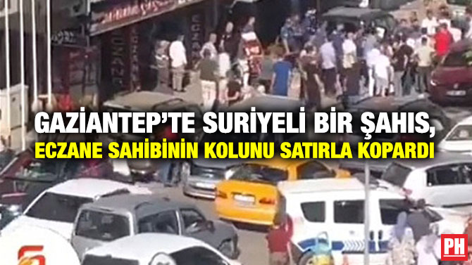 Gaziantep’te Suriyeli Bir Şahıs, Eczane Sahibinin Kolunu Satırla Kopardı