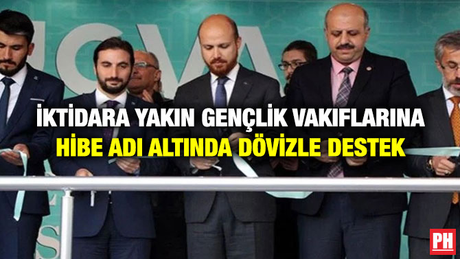 İktidara Yakın Gençlik Vakıflarına Hibe Adı Altında Dövizle Destek