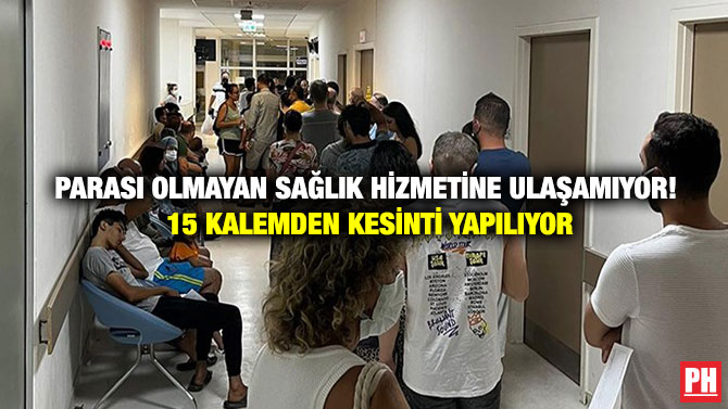 Parası Olmayan Sağlık Hizmetine Ulaşamıyor! 15 Kalemden Kesinti Yapılıyor