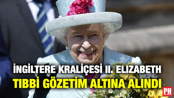 İngiltere Kraliçesi II. Elizabeth, Tıbbi Gözetim Altına Alındı