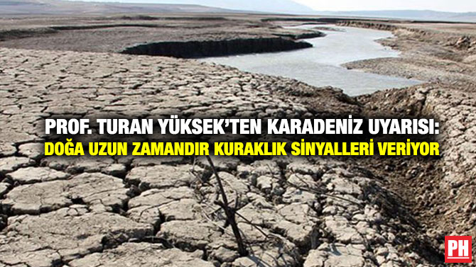 Prof. Turan Yüksek’ten Karadeniz Uyarısı: Doğa Uzun Zamandır Kuraklık Sinyalleri Veriyor