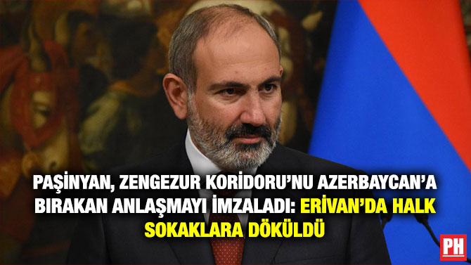 Paşinyan, Zengezur Koridoru’nu Azerbaycan’a Bırakan Anlaşmayı İmzaladı: Erivan’da Halk Sokaklara Döküldü