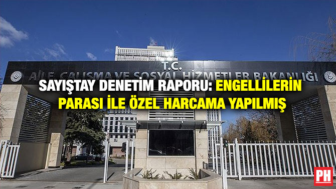 Sayıştay Denetim Raporu: Engellilerin Parası ile Özel Harcama Yapılmış