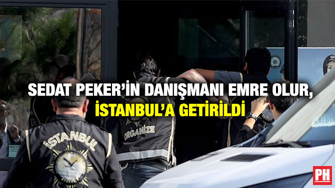 Sedat Peker’in Danışmanı Emre Olur, İstanbul’a Getirildi
