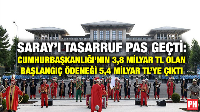 Saray’ı Tasarruf Pas Geçti: Cumhurbaşkanlığı’nın 3,8 Milyar TL Olan Başlangıç Ödeneği 5,4 Milyar TL’ye Çıktı